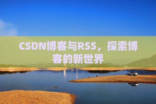CSDN博客与RSS，探索博客的新世界