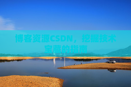 博客资源CSDN，挖掘技术宝藏的指南